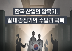 7. 한국 산업의 암흑기, 일제 강점기의 수탈과 극복
